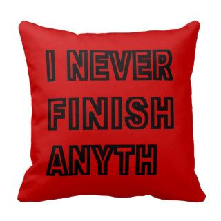 I Never Finish Anyth Pillow