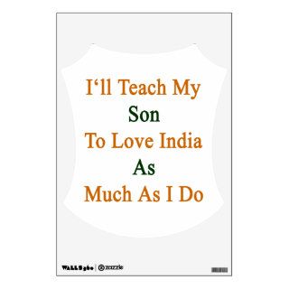 I'll Teach My Son To Love India As Much As I Do Room Stickers