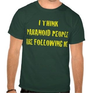 I Think Paranoid People are Following Me Tee Shirts