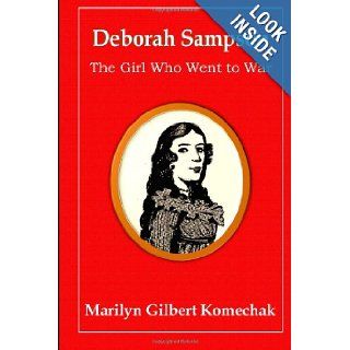 Deborah Sampson The Girl Who Went to War Marilyn Gilbert Komechak PhD 9781479125531 Books