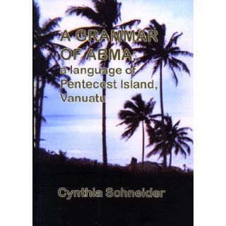 A Grammar of Abma A Language of Pentecost Island, Vanuatu (Pacific Linguistics, 608) Cynthia Schneider 9780858836075 Books