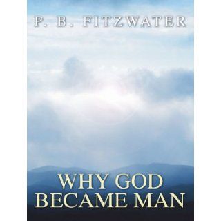 Why God Became Man P. B. Fitzwater 9781597521451 Books