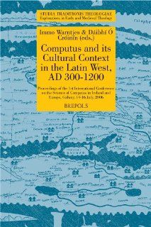 Computus and its Cultural Context in the Latin West, AD 300 1200 Proceedings of the 1st International Conference on the Science of Computus inJuly, 2006 (STUDIA TRADITIONIS THEOLOGIAE) D. O'Croinin, I. Wantjens 9782503533179 Books