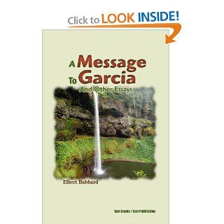 A Message to Garcia and Other Essays Elbert Hubbard 9780895403056 Books