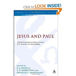 Jesus and Paul Global Perspectives in Honour of James D. G. Dunn. A festschrift for his 70th Birthday (Library of New Testament Studies) Douglas C. Mohrmann, C. K. Robertson, B. J. Oropeza 9780567629531 Books