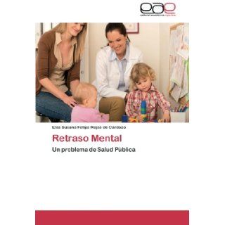 Retraso Mental Un problema de Salud Pblica (Spanish Edition) Elsa Susana Felipa Rejas de Cardozo 9783659054181 Books