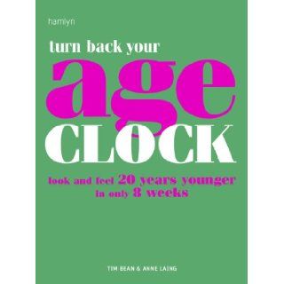 Turn Back Your Age Clock Look and Feel 20 Years Younger in Only 8 Weeks Tim Bean, Anne Laing Books