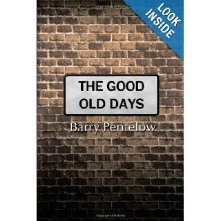 The Good Old Days Barry Pentelow 9781456782368 Books