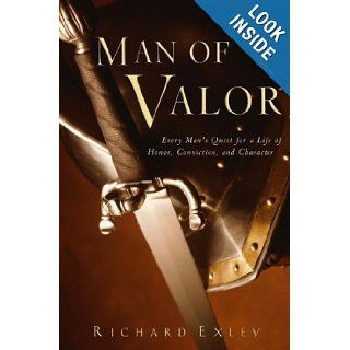 Man of Valor Every Man's Quest for a Life of Honor, Conviction, and Character Richard Exley Books