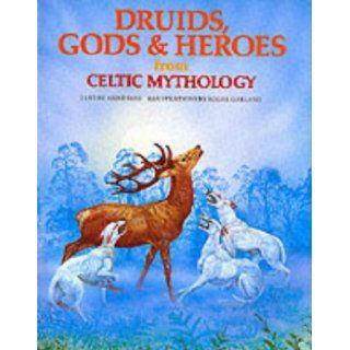 Druids, Gods & Heroes from Celtic Mythology Anne; Garland, Roger and John Sibb Ross 9780856540493 Books