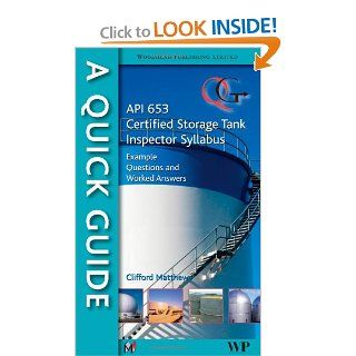 A Quick Guide to API 653 Certified Storage Tank Inspector Syllabus Example Questions and Worked Answers Clifford Matthews 0001845697561 Books