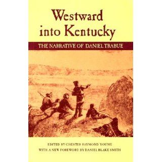 Westward into Kentucky The Narrative of Daniel Trabue Chester Raymond Young 9780813191195 Books