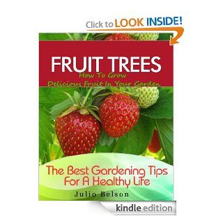 Fruit Trees   How To Grow Delicious Fruit In Your Garden (The Best Gardening Tips For A Healthy Life) eBook Julio Belson Kindle Store