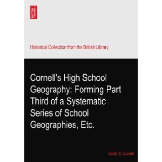 Cornell's High School Geography Forming Part Third of a Systematic Series of School Geographies, Etc. Sarah S. Cornell Books