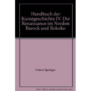 Handbuch der Kunstgeschichte IV. Die Renaissance im Norden Barock und Rokoko Unton Springer Books