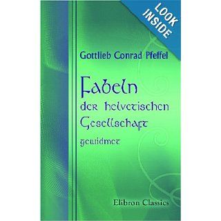 Fabeln, der helvetischen Gesellschaft gewidmet (German Edition) Gottlieb Conrad Pfeffel 9780543786197 Books