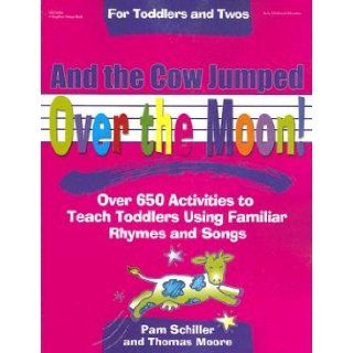 And the Cow Jumped Over the Moon Over 650 Activities to Teach Toddlers Using Familiar Rhymes and Songs [AND THE COW JUMPED OVER THE MO] Pam(Author) ; Moore, Thomas(Author) Schiller Books