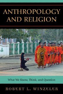 Anthropology and Religion What We Know, Think, and Question Robert L. Winzeler 9780759110465 Books