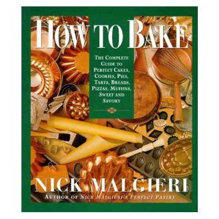 How to Bake Complete Guide to Perfect Cakes, Cookies, Pies, Tarts, Breads, Pizzas, Muffins,  Books