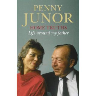 Home Truths Life Around My Father Penny Junor 9780007102136 Books