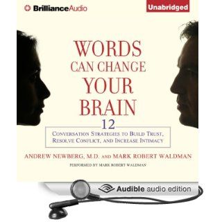 Words Can Change Your Brain 12 Conversational Strategies to Build Trust, Resolve Conflicts, and Increase Intimacy (Audible Audio Edition) Andrew Newberg, Mark Robert Waldman Books