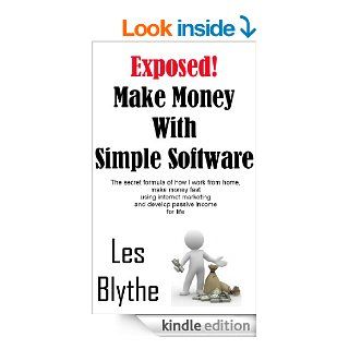 Exposed Make Money With Simple Software The secret formula of how I work from home, make money fast using internet marketing and develop passive income for life. (How to Live Life on Your Terms) eBook Les Blythe Kindle Store
