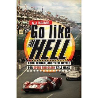 Go Like Hell Ford, Ferrari, and Their Battle for Speed and Glory at Le Mans (Hardcover) A.J. Baime (Author) Books