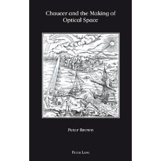Chaucer and the Making of Optical Space [Paperback] (Author) Peter Brown Books