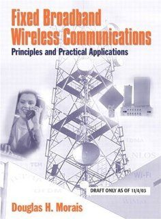 Fixed Broadband Wireless Communications Principles and Practical Applications Douglas H. Morais 9780130093677 Books