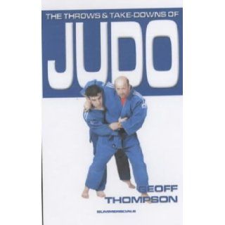 The Throws and Takedowns of Judo (Take Downs & Throws) Geoff Thompson 9781840240269 Books