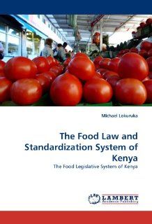 The Food Law and Standardization System of Kenya The Food Legislative System of Kenya Michael Lokuruka 9783838328690 Books