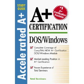 A+ Certification DOS/Windows (Accelerated A+ Certification Study Guide) Llc Total Seminars 0639785307549 Books