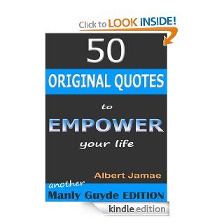 50 Original Quotes to Empower Your Life (The Manly GUYde Book 2) eBook Albert Jamae Kindle Store