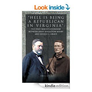 Hell is being Republican in Virginia The Post War Relationship between John Singleton Mosby and Ulysses S. Grant eBook David Goetz  Kindle Store