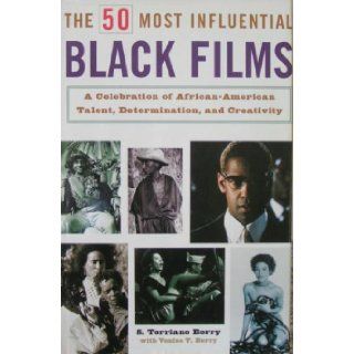 The 50 Most Influential Black Films A Celebration of African American Talent, Determination, and Creativity S. Torriano Berry, Venise T. Berry 9780739421079 Books
