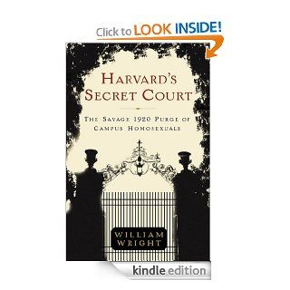 Harvard's Secret Court The Savage 1920 Purge of Campus Homosexuals eBook William Wright Kindle Store