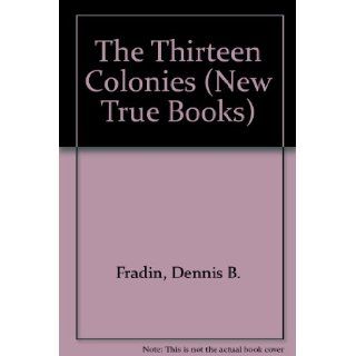 The Thirteen Colonies (New True Books) Dennis B. Fradin 9780516011578 Books