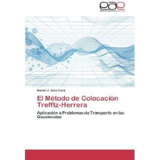 El Mtodo de Colocacin Trefftz Herrera Aplicacin a Problemas de Transporte en las Geociencias (Spanish Edition) Martn A. Daz Viera 9783659038099 Books