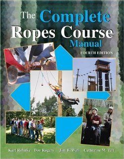 The Complete Ropes Course Manual 4th (fourth) Edition by Karl E Rohnke, Catherine M. Tait [2012] Books