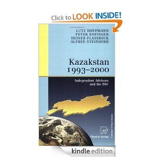 Kazakstan 1993   2000 Independent Advisors and the IMF eBook Lutz Hoffmann, Peter Bofinger, Heiner Flassbeck, Alfred Steinherr, T.A. Galloway, K. Dittmann, H. Engerer, C.van Hirschhausen, R. Pohl, T. Ribakova, F. Spiecker, D. Vesper, R. Zwiener Kindle S