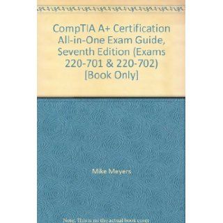 CompTIA A+ Certification All in One Exam Guide, Seventh Edition (Exams 220 701 & 220 702) [Book Only] Mike Meyers Books