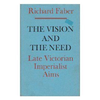THE VISION AND THE NEED. Late Victorian Imperialist Aims. Richard Faber 9780571065950 Books