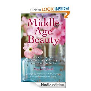 Middle Age Beauty Soulful Secrets from a Former Face Model Living Botox Free in her Forties   Kindle edition by Machel Shull. Health, Fitness & Dieting Kindle eBooks @ .