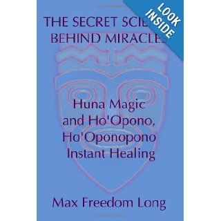 The Secret Science Behind Miracles Huna Magic and Ho'Opono, Ho'Oponopono Instant Healing Max Freedom Long 9781442141360 Books