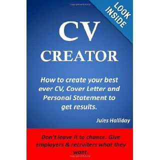 CV Creator How to create your best ever CV, Cover Letter & Personal Statement to get results. Jules Halliday 9781484113837 Books