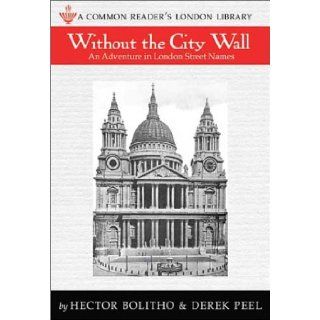 Without the City Wall An Adventure in London Street Names Hector Bolitho, Derek Peel 9781585790425 Books