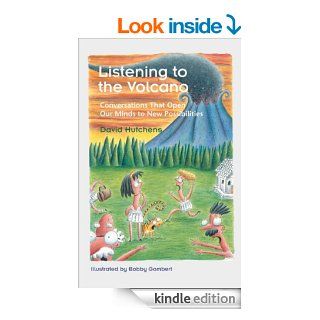 Listening to the Volcano Conversations That Open Our Minds to New Possibilities (Learning Fables Series) eBook David Hutchens, Bobby  Gombert Kindle Store
