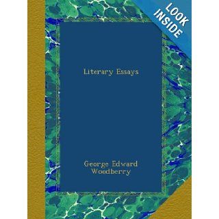 Literary Essays George Edward Woodberry Books