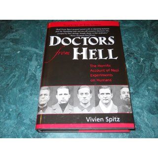Doctors from Hell The Horrific Account of Nazi Experiments on Humans Vivien Spitz 9781591810322 Books