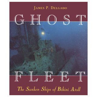 Ghost Fleet The Sunken Ships of Bikini Atoll James P. Delgado 9780824818647 Books